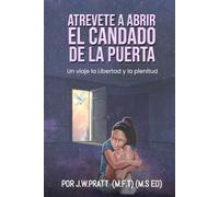 ATRÉVETE A ABRIR LA PUERTA: UN VIAJE HACIA LA LIBERTAD Y LA PLENITUD