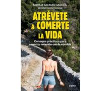 Atrévete a comerte la vida: Consejos prácticos para sanar tu relación con la comida (Psicología)