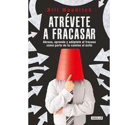 Atrévete a fracasar: Abraza, aprende y adáptate al fracaso como parte de tu camino al éxito