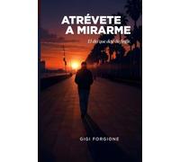 ATRÉVETE A MIRARME: El día que deje de fingir: 1 (VIDAS PARALELAS)