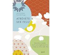 Atrévete a ser feliz: Descubre el poder de la psicología positiva y elige ser feliz cada día (Autoayuda y superación)