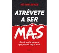 Atrévete a ser más: Construye la persona que puedes llegar a ser (Crecimiento personal)