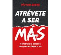 Atrévete a ser más: Construye la persona que puedes llegar a ser (Crecimiento personal)