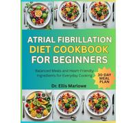 Atrial Fibrillation Diet Cookbook for Beginners: Balanced Meals and Heart-Friendly Ingredients for Everyday Cooking