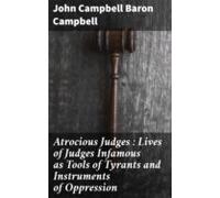 Atrocious Judges : Lives Of Judges Infamous As Tools Of Tyrants And In