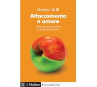 Attaccamento e amore. Che cosa si nasconde dietro la scelta del partner? (Farsi un'idea)