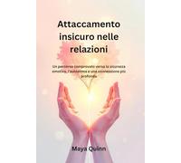 Attaccamento insicuro nelle relazioni: Un percorso comprovato verso la sicurezza emotiva, l'autostima e una connessione più profonda