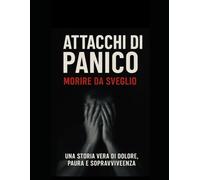 Attacchi di panico, morire da sveglio.: A chi combatte in silenzio ogni giorno: non siete soli