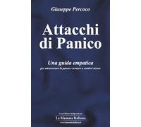 Attacchi di panico: Una guida empatica per attraversare la paura e tornare a sentirti al sicuro