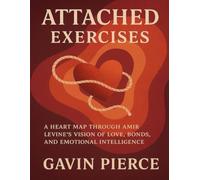Attached Exercises: A Heart Map Through Amir Levine’s Vision of Love, Bonds, and Emotional Intelligence