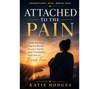 Attached to the Pain: Understanding Trauma Bonds in Love, Family, and Friendship-and How to Let Go