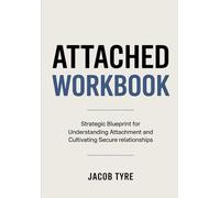 Attached Workbook: Strategic Blueprint for Understanding Attachment and Cultivating Secure relationships