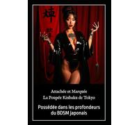 Attachée et Marquée - La Poupée Kinbaku de Tokyo: Possédée dans les profondeurs du BDSM japonais