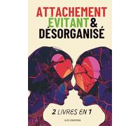 Attachement Évitant & Désorganisé: Un Manuel pour Surmonter l’Attachement Évitant Détaché et Désorganisé Grâce à des Méthodes Efficaces pour Retrouver la Confiance Émotionnelle