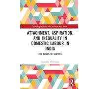 Attachment, Aspiration, and Inequality in Domestic Labour in India: The Bonds of Service (Routledge Research on Gender in Asia Series)