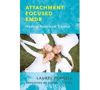 Attachment-Focused EMDR: Healing Relational Trauma