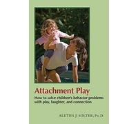 Attachment Play: How to solve children’s behavior problems with play, laughter, and connection