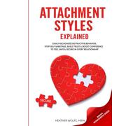 Attachment Styles Explained: Easily Recognize Destructive Behavior, Stop Self-Sabotoge, Build Trust & Boost Confidence To Feel Safe & Secure In Every Relationship