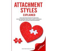 Attachment Styles Explained: Easily Recognize Destructive Behavior, Stop Self-Sabotoge, Build Trust & Boost Confidence To Feel Safe & Secure In Every Relationship