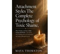 Attachment Styles: The Complete Psychology of Toxic Shame, SOTTOTITOLO: Why It Persists, and How to Build Genuine Self-Worth - for anyone tired of ... paralysis and ready to think their way out
