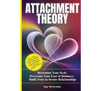 Attachment Theory: Determine Your Style, Overcome Your Fear of Intimacy, Build Trust in Secure Relationships