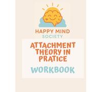 Attachment Theory in Practice: A Reflective Workbook for Building Secure Relationships: Gentle prompts, creative exercises, and real-life tools to ... connection (Happy Mind Society Workbooks)