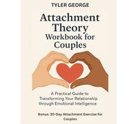 Attachment Theory Workbook for Couples: A Practical Guide to Transforming Your Relationship through Emotional Intelligence