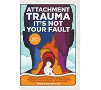 Attachment Trauma It's Not Your Fault: Take Care of Your Inner Child, Soothe Wounds, Regulate the Nervous System, and Build Lasting Trust in ... Balanced Life (Calm Minds & Connected Hearts)