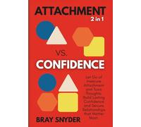 Attachment vs. Confidence (2 in 1): Let Go of Insecure Attachment and Toxic Thoughts. Build Lasting Confidence and Secure Relationships that Matter Most.