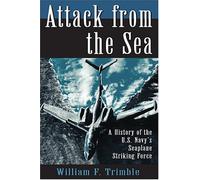 Attack from the Sea: A History of the U.S. Navy’s Seaplane Striking Force