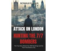 ATTACK ON LONDON Hunting The 7/7 Bombers: The True Story Behind the 2005 Bombings and the Hunt That Shook a City