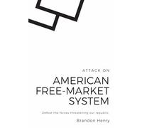 Attack On the American Free-Market System: Defeat the forces threatening our republic. (The American Political Heist)