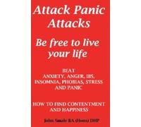 Attack Panic Attacks: how to beat anxiety, anger, IBS, insomnia, phobias, stress and panic