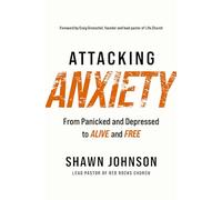 Attacking Anxiety: From Panicked and Depressed to Alive and Free