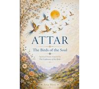 ATTAR: The Birds of the Soul: Spiritual Poems Inspired by The Conference of the Birds