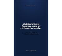 Atteindre la liberté financière quand on est chirurgien-dentiste: BNC ou SEL, CARCDSF, matériel et locaux : structurer votre richesse au-delà de votre fauteuil