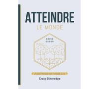 ATTEINDRE LE MONDE: UN GUIDE PRATIQUE POUR PARTAGER SA FOI