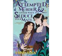 Attempted Murder and Other Ways to Seduce Your Mate (The Cake Chaos Chronicles)