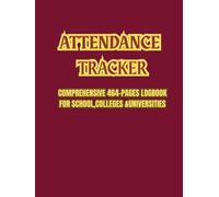 ATTENDANCE TRACKER: Comprehensive 464-Page Logbook for Schools, Colleges & Universities|Organized Sections for Accurate and Efficient Attendance ... for Teachers, Professors, and Administrators