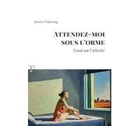 Attendez-moi sous l'orme: Essai sur l'attente