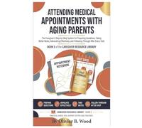 Attending Medical Appointments With Aging Parents: The Caregiver's Step-by-Step System for Preparing Questions, Taking Better Notes, Advocating ... Every Visit (Caregiver Resource Library)