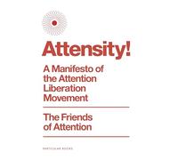 Attensity!: A Manifesto of the Attention Liberation Movement