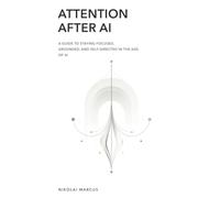 Attention After AI: A Guide to Staying Focused, Grounded, and Self-Directed in the Age of AI