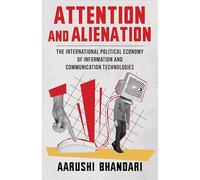 Attention and Alienation: The International Political Economy of Information and Communication Technologies