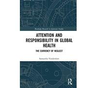Attention and Responsibility in Global Health: The Currency of Neglect (Routledge Research in Ignorance Studies)