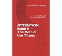 ATTENTION: Book II - The War of the Titans: The True Story of Artificial Intelligence: 2