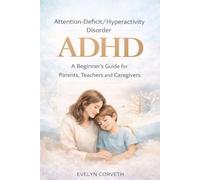 Attention-Deficit/Hyperactivity Disorder (ADHD): A Beginner’s Guide for Parents, Teachers, and Caregivers
