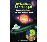 Attention Earthlings! I am GarZipEoh-9. The Most Curious Alien