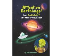 Attention Earthlings!: I am GarZipEoh-9, The Most Curious Alien