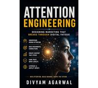 Attention Engineering: Designing Marketing That Breaks Through Digital Fatigue